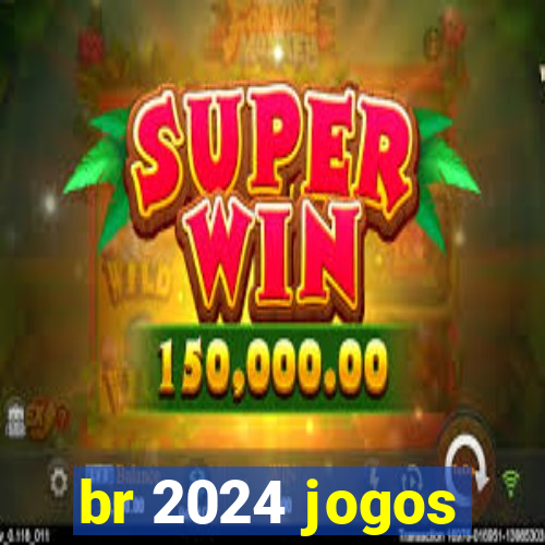 br 2024 jogos